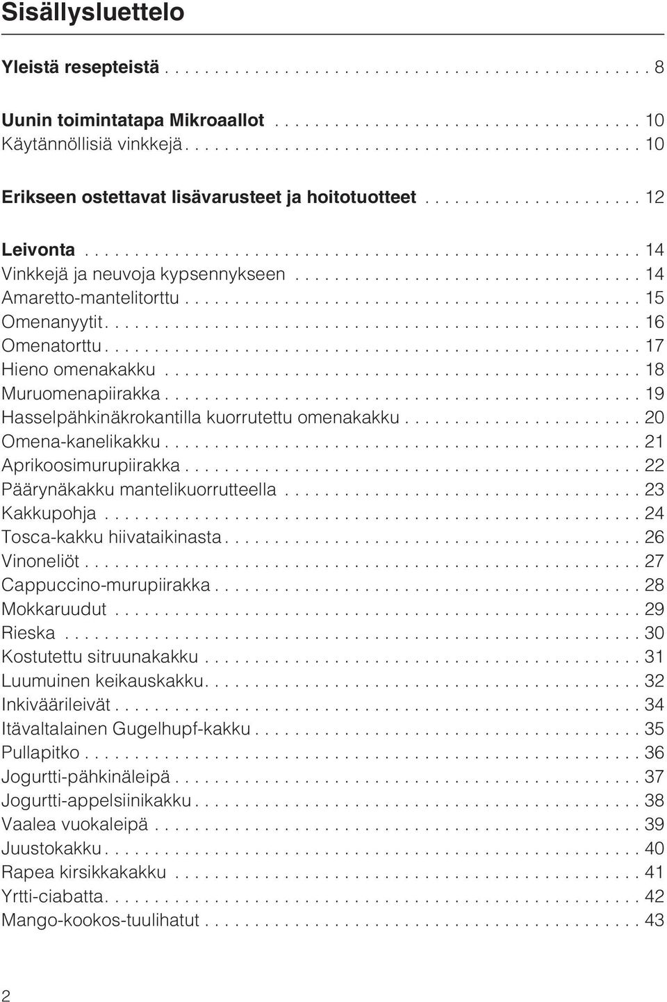 ..20 Omena-kanelikakku...21 Aprikoosimurupiirakka...22 Päärynäkakku mantelikuorrutteella...23 Kakkupohja...24 Tosca-kakku hiivataikinasta...26 Vinoneliöt...27 Cappuccino-murupiirakka...28 Mokkaruudut.