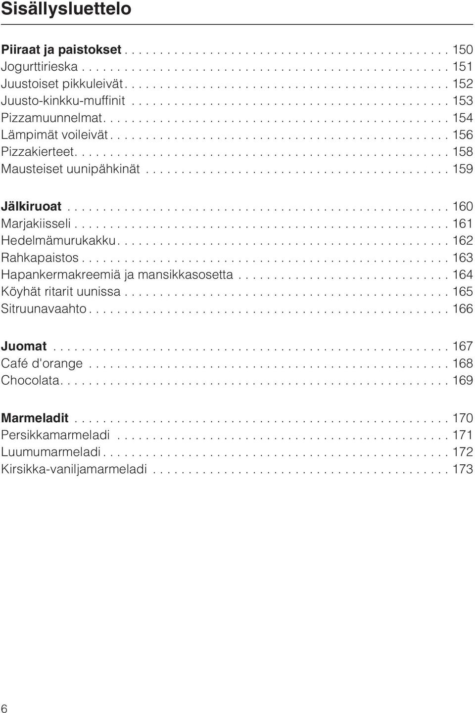 ..161 Hedelmämurukakku....162 Rahkapaistos...163 Hapankermakreemiä ja mansikkasosetta...164 Köyhät ritarit uunissa...165 Sitruunavaahto.