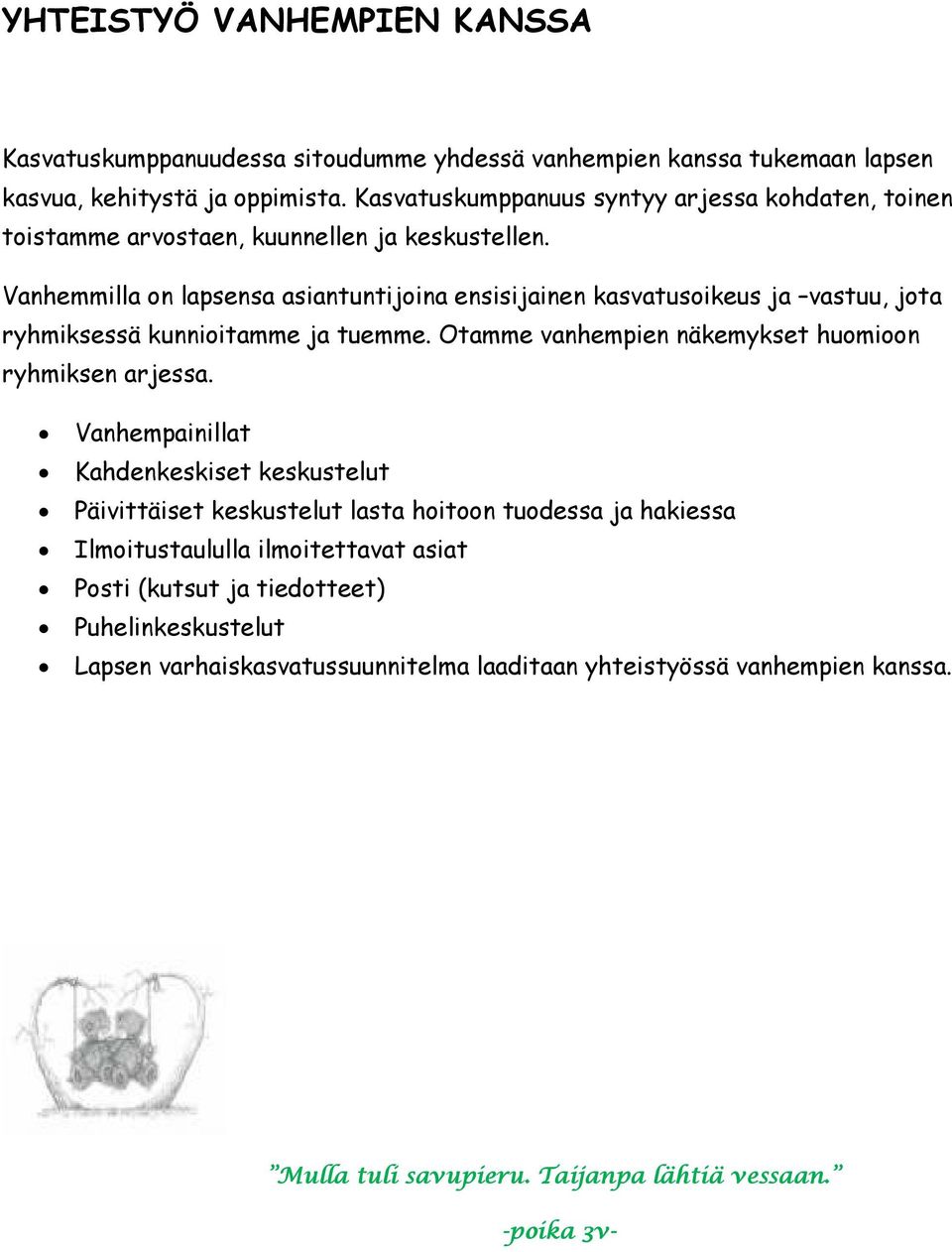 Vanhemmilla on lapsensa asiantuntijoina ensisijainen kasvatusoikeus ja vastuu, jota ryhmiksessä kunnioitamme ja tuemme. Otamme vanhempien näkemykset huomioon ryhmiksen arjessa.