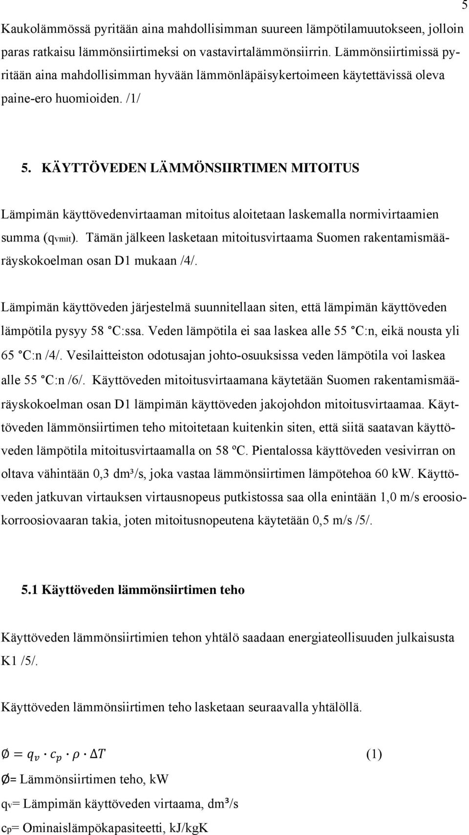 KÄYTTÖVEDEN LÄMMÖNSIIRTIMEN MITOITUS Lämpimän käyttövedenvirtaaman mitoitus aloitetaan laskemalla normivirtaamien summa (qvmit).