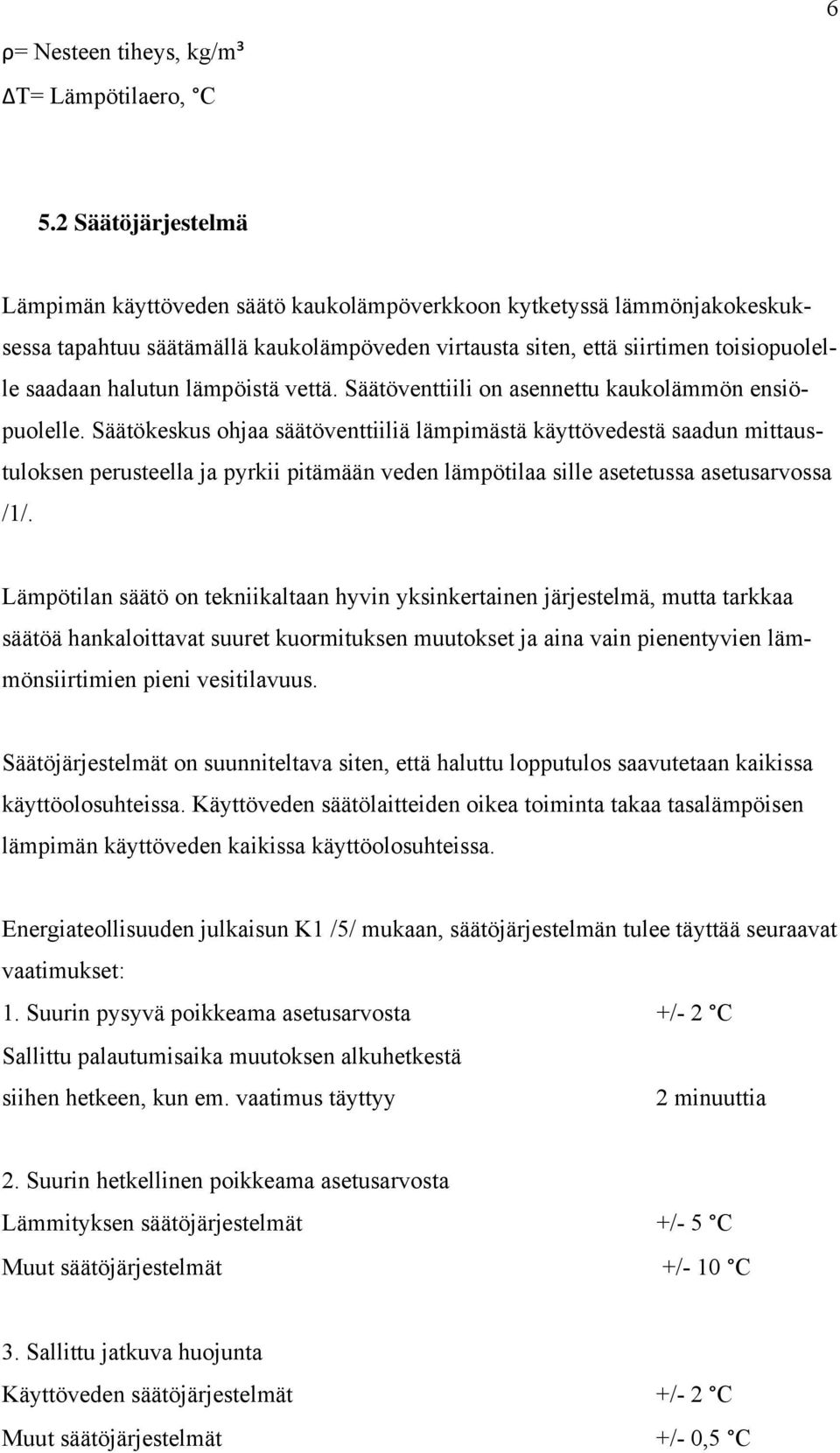 lämpöistä vettä. Säätöventtiili on asennettu kaukolämmön ensiöpuolelle.