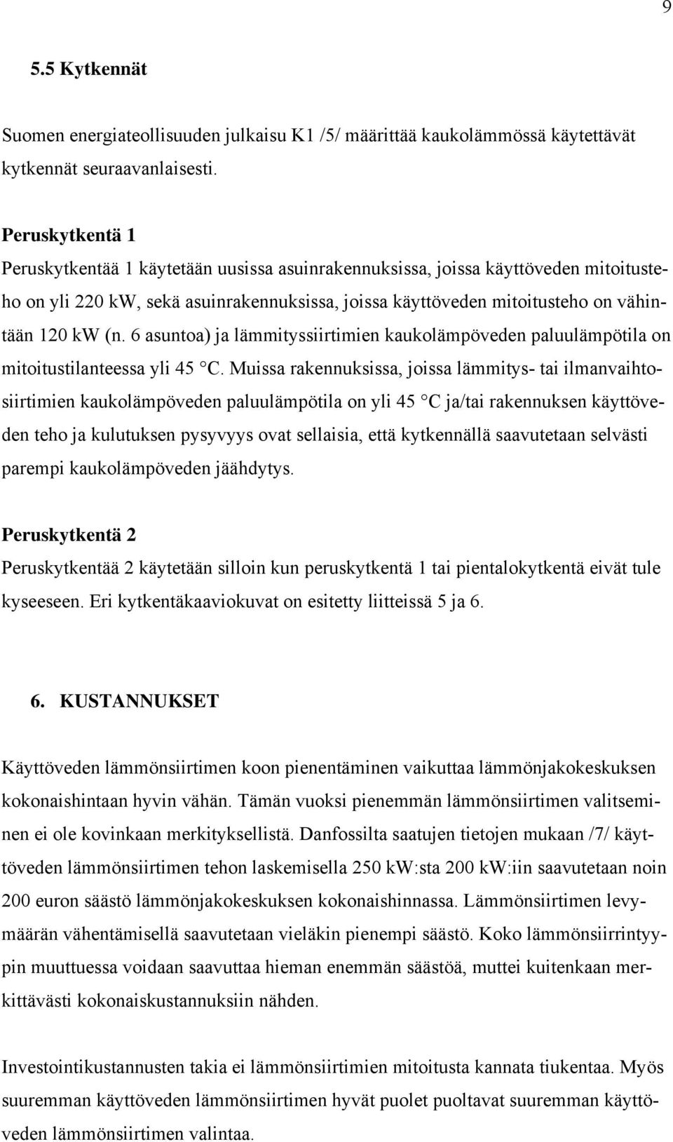 6 asuntoa) ja lämmityssiirtimien kaukolämpöveden paluulämpötila on mitoitustilanteessa yli 45 C.