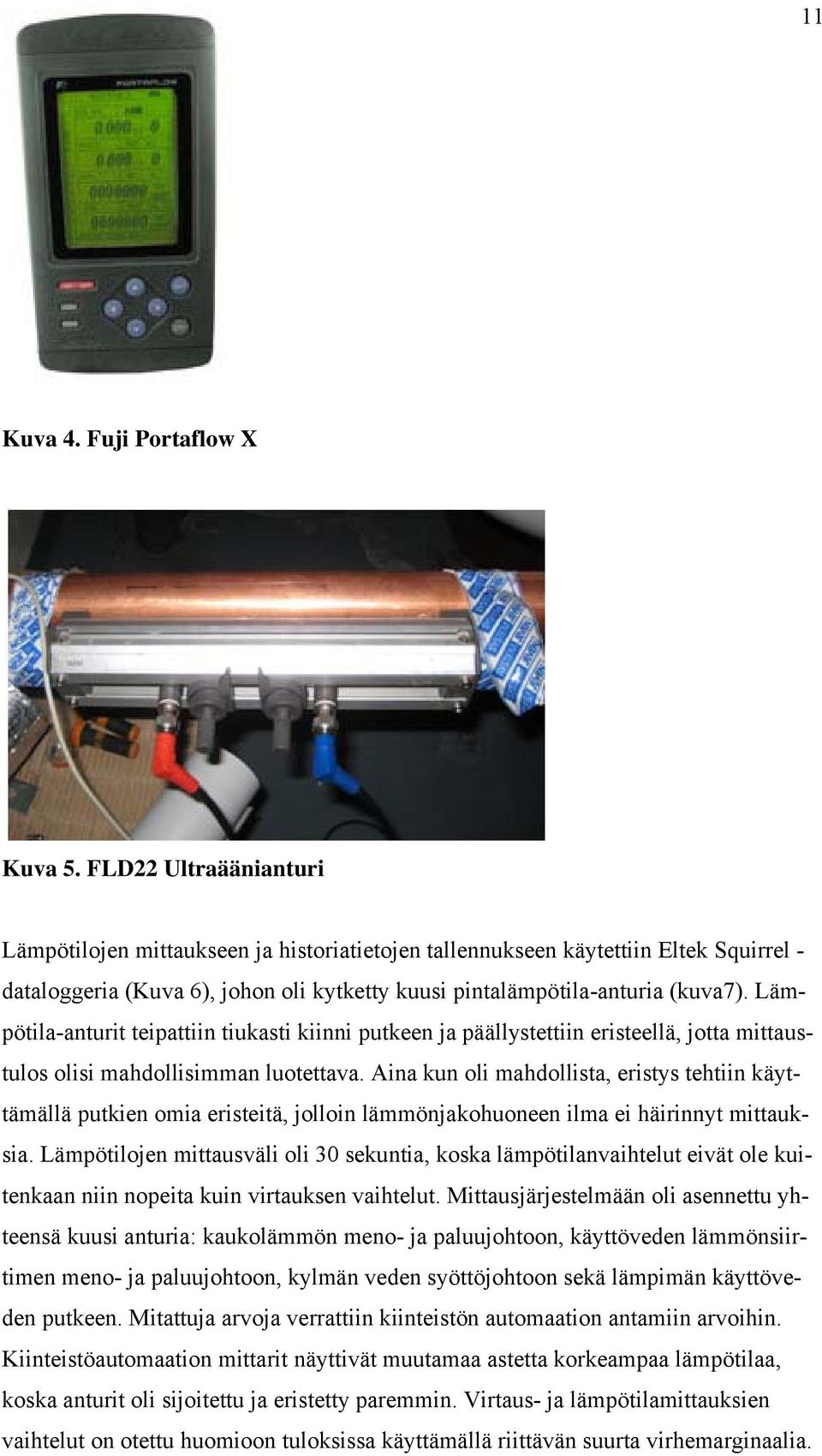 Lämpötila-anturit teipattiin tiukasti kiinni putkeen ja päällystettiin eristeellä, jotta mittaustulos olisi mahdollisimman luotettava.