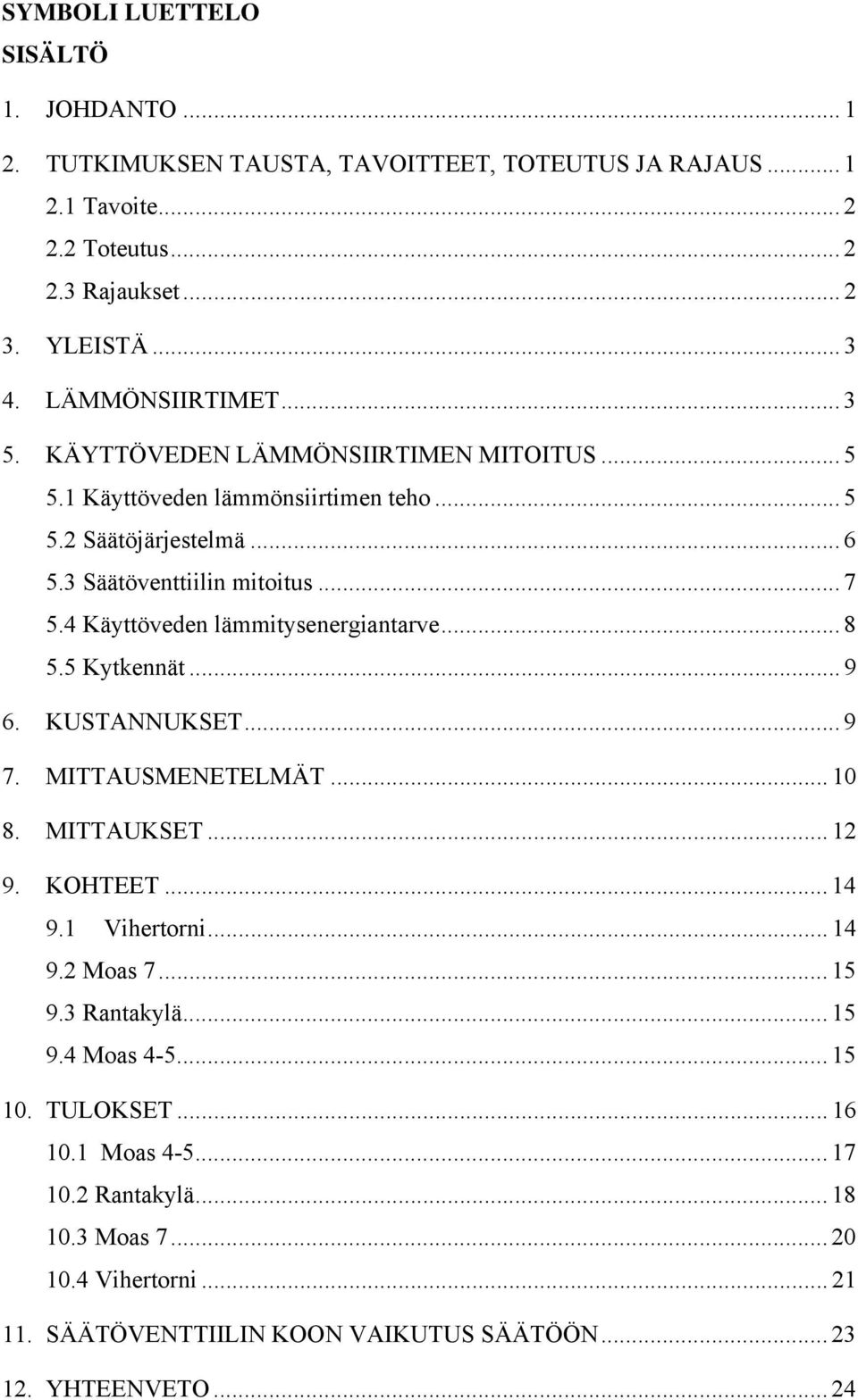 4 Käyttöveden lämmitysenergiantarve... 8 5.5 Kytkennät... 9 6. KUSTANNUKSET... 9 7. MITTAUSMENETELMÄT... 10 8. MITTAUKSET... 12 9. KOHTEET... 14 9.1 Vihertorni... 14 9.2 Moas 7... 15 9.