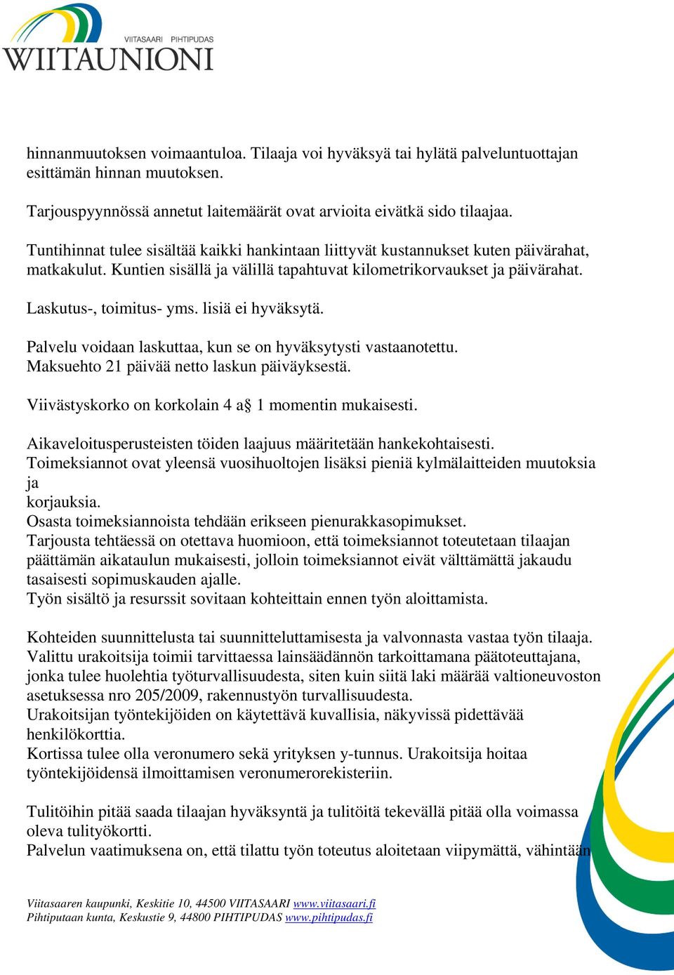 lisiä ei hyväksytä. Palvelu voidaan laskuttaa, kun se on hyväksytysti vastaanotettu. Maksuehto 21 päivää netto laskun päiväyksestä. Viivästyskorko on korkolain 4 a 1 momentin mukaisesti.