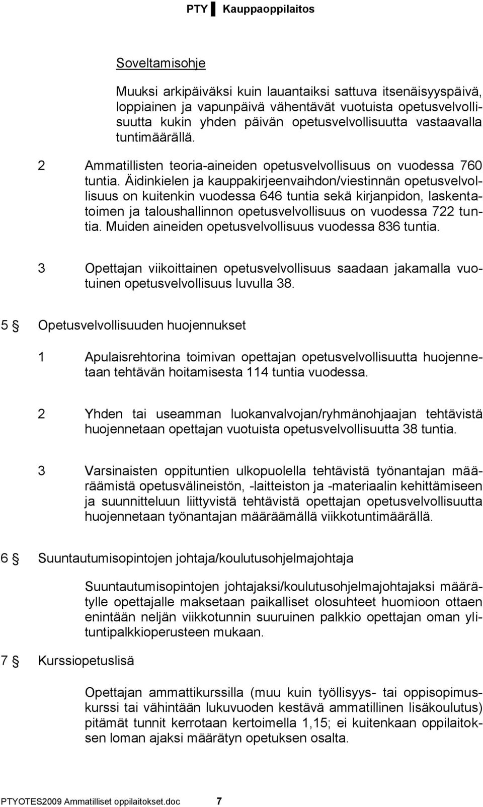 Äidinkielen ja kauppakirjeenvaihdon/viestinnän opetusvelvollisuus on kuitenkin vuodessa 646 tuntia sekä kirjanpidon, laskentatoimen ja taloushallinnon opetusvelvollisuus on vuodessa 722 tuntia.