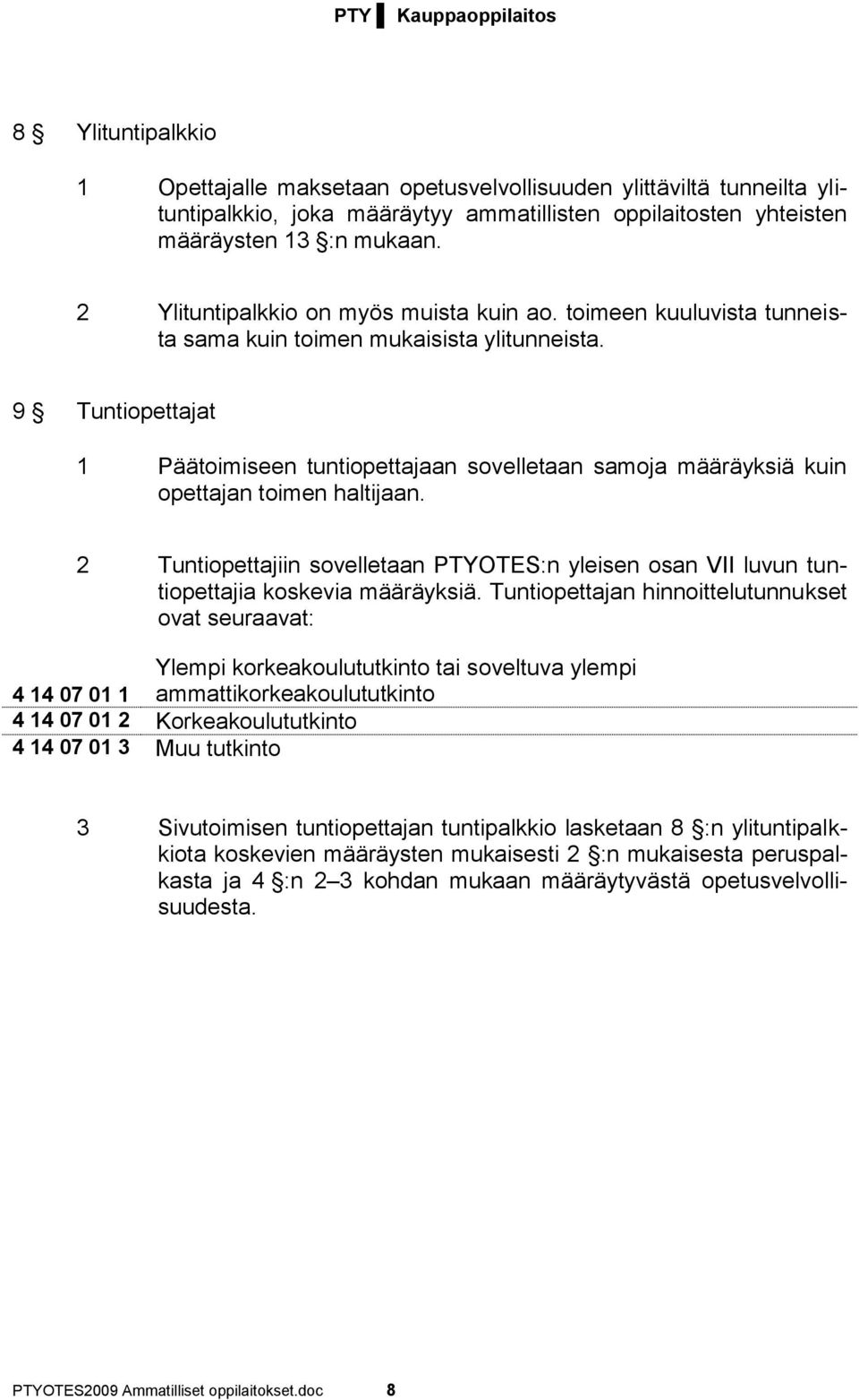 9 Tuntiopettajat 1 Päätoimiseen tuntiopettajaan sovelletaan samoja määräyksiä kuin opettajan toimen haltijaan.