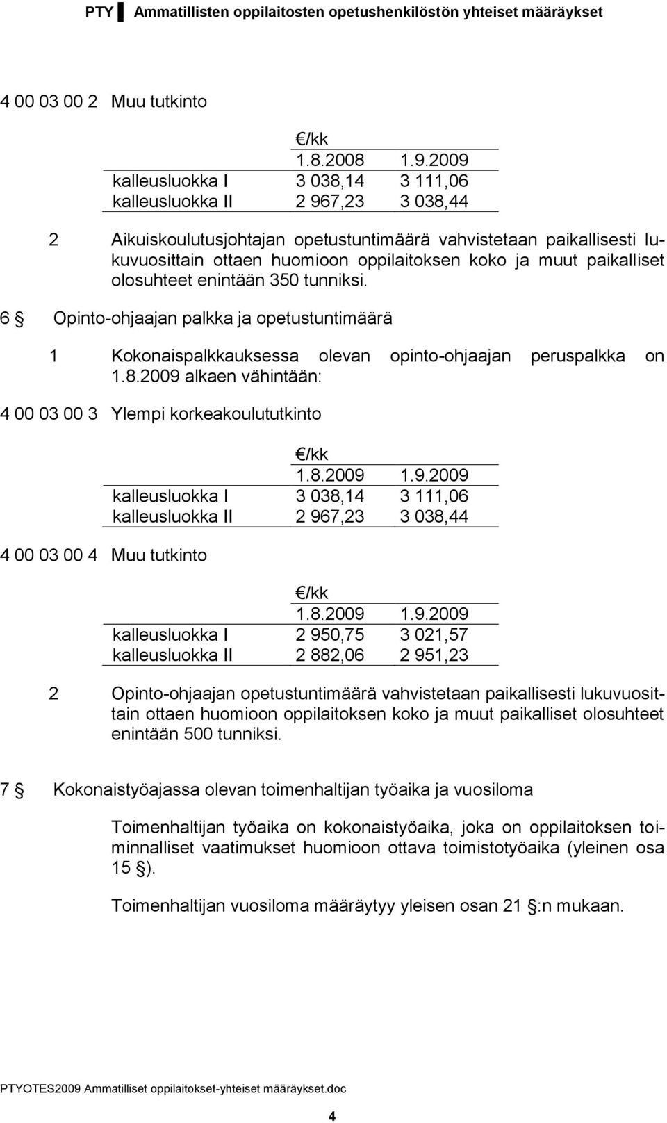 muut paikalliset olosuhteet enintään 350 tunniksi. 6 Opinto-ohjaajan palkka ja opetustuntimäärä 1 Kokonaispalkkauksessa olevan opinto-ohjaajan peruspalkka on 1.8.