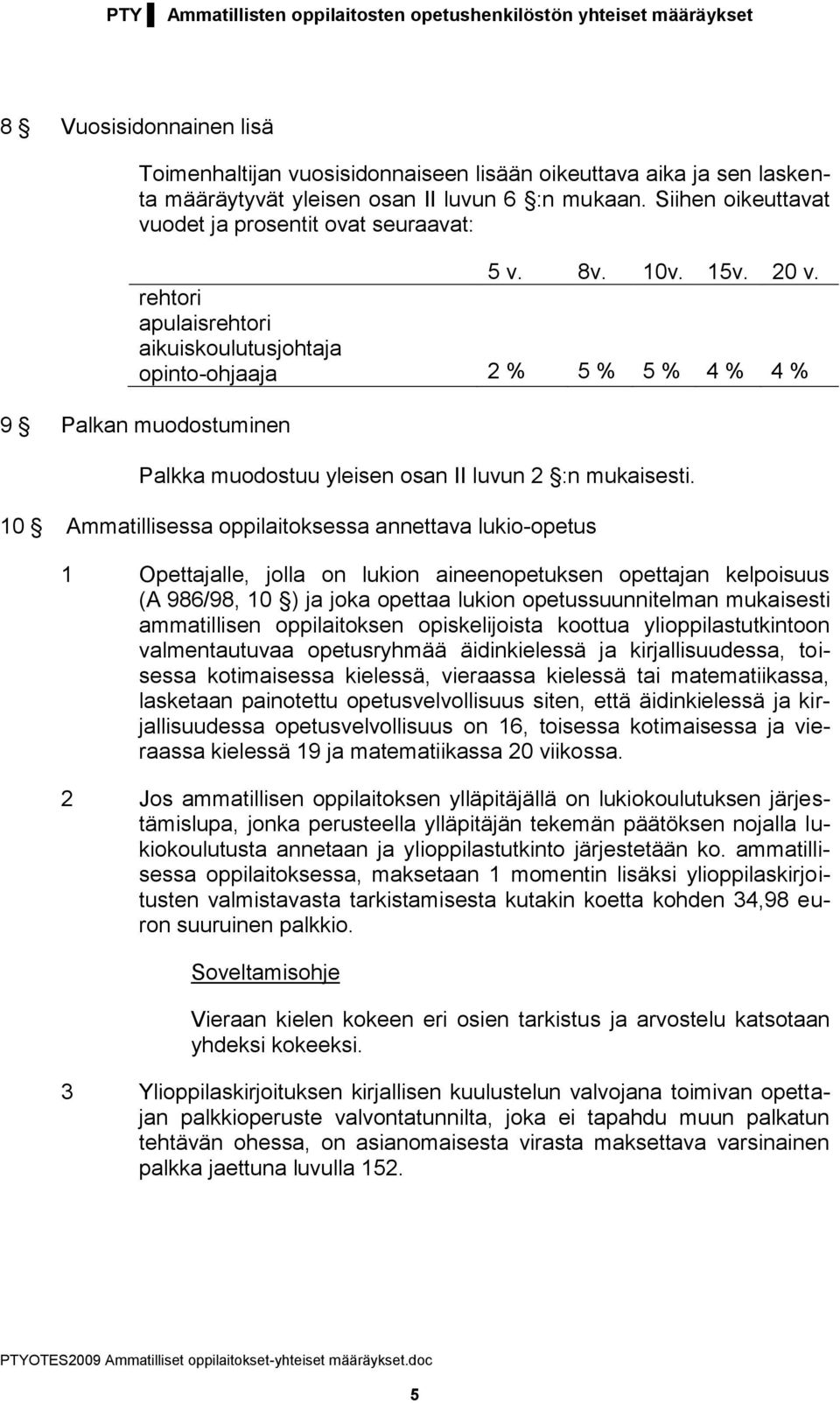 rehtori apulaisrehtori aikuiskoulutusjohtaja opinto-ohjaaja 2 % 5 % 5 % 4 % 4 % 9 Palkan muodostuminen Palkka muodostuu yleisen osan II luvun 2 :n mukaisesti.