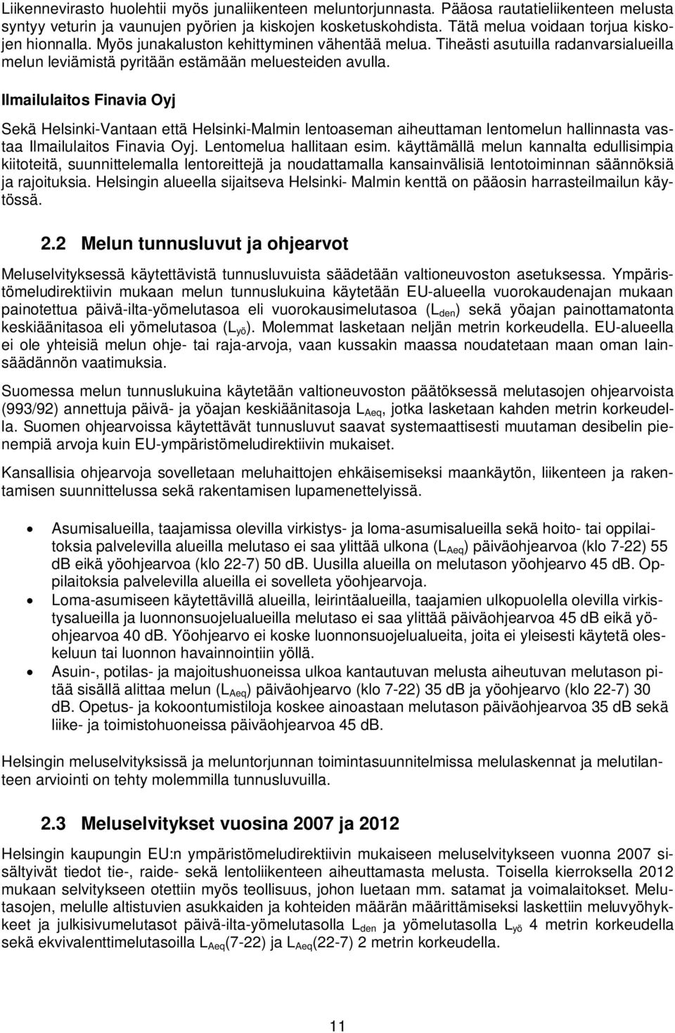Ilmailulaitos Finavia Oyj Sekä Helsinki-Vantaan että Helsinki-Malmin lentoaseman aiheuttaman lentomelun hallinnasta vastaa Ilmailulaitos Finavia Oyj. Lentomelua hallitaan esim.