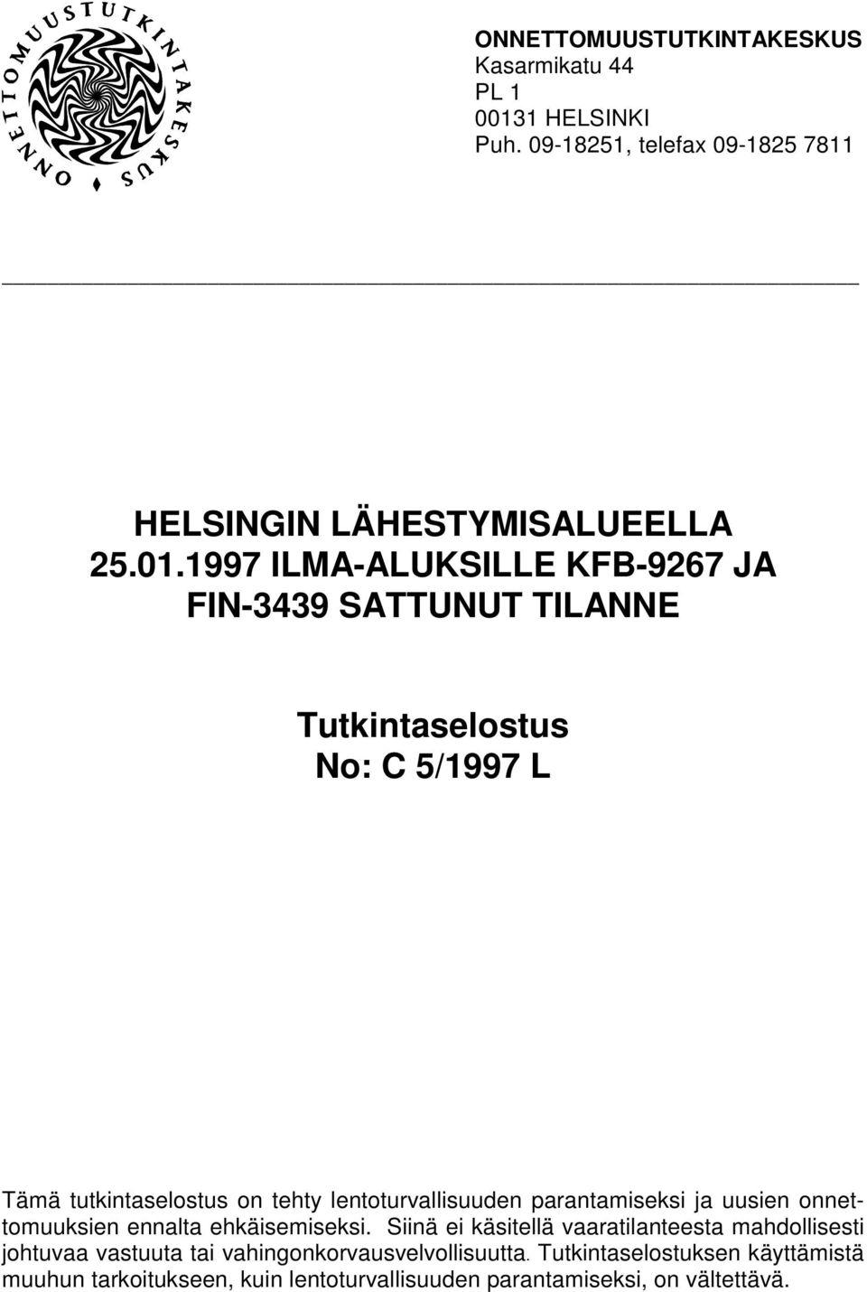 1997 ILMA-ALUKSILLE KFB-9267 JA FIN-3439 SATTUNUT TILANNE Tutkintaselostus No: C 5/1997 L Tämä tutkintaselostus on tehty