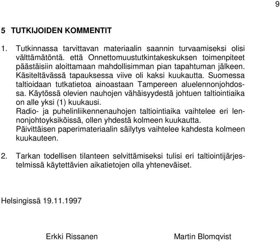 Suomessa taltioidaan tutkatietoa ainoastaan Tampereen aluelennonjohdossa. Käytössä olevien nauhojen vähäisyydestä johtuen taltiointiaika on alle yksi (1) kuukausi.