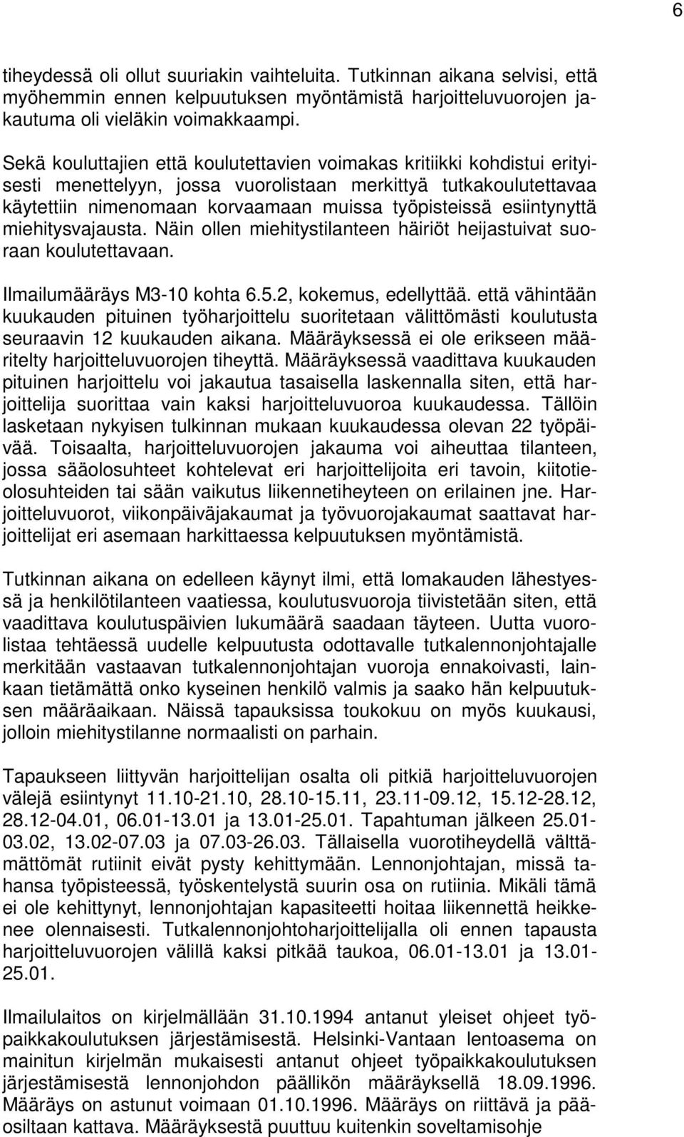 esiintynyttä miehitysvajausta. Näin ollen miehitystilanteen häiriöt heijastuivat suoraan koulutettavaan. Ilmailumääräys M3-10 kohta 6.5.2, kokemus, edellyttää.