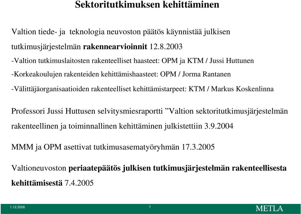 -Välittäjäorganisaatioiden rakenteelliset kehittämistarpeet: KTM / Markus Koskenlinna Professori Jussi Huttusen selvitysmiesraportti Valtion sektoritutkimusjärjestelmän