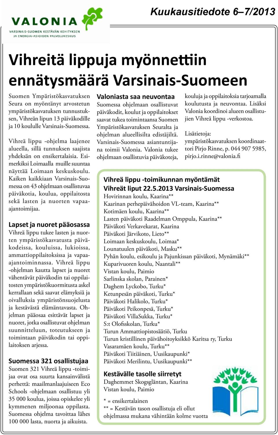 Kaiken kaikkiaan Varsinais-Suomessa on 43 ohjelmaan osallistuvaa päiväkotia, koulua, oppilaitosta sekä lasten ja nuorten vapaaajantoimijaa.