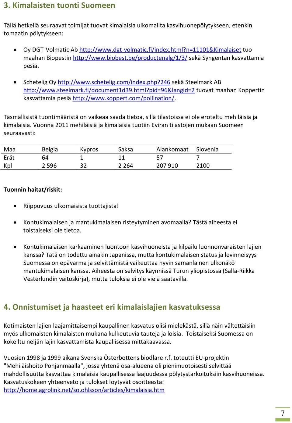 steelmark.fi/document1d39.html?pid=96&langid=2 tuovat maahan Koppertin kasvattamia pesiä http://www.koppert.com/pollination/.