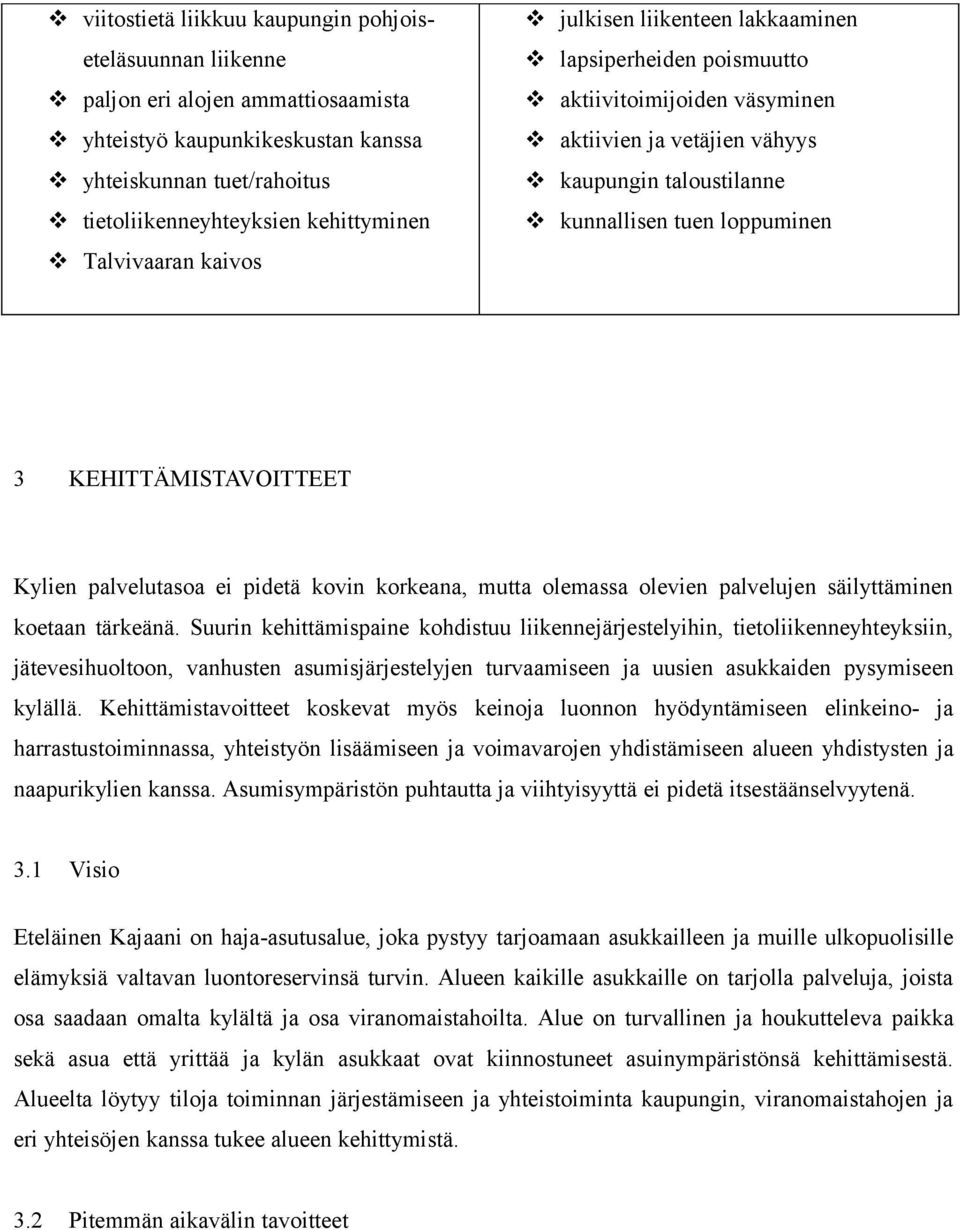 KEHITTÄMISTAVOITTEET Kylien palvelutasoa ei pidetä kovin korkeana, mutta olemassa olevien palvelujen säilyttäminen koetaan tärkeänä.