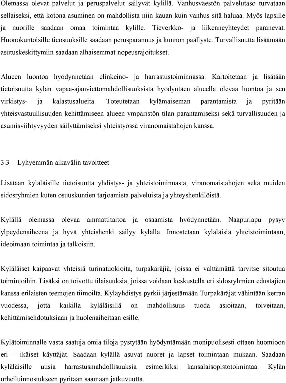 Turvallisuutta lisäämään asutuskeskittymiin saadaan alhaisemmat nopeusrajoitukset. Alueen luontoa hyödynnetään elinkeino- ja harrastustoiminnassa.