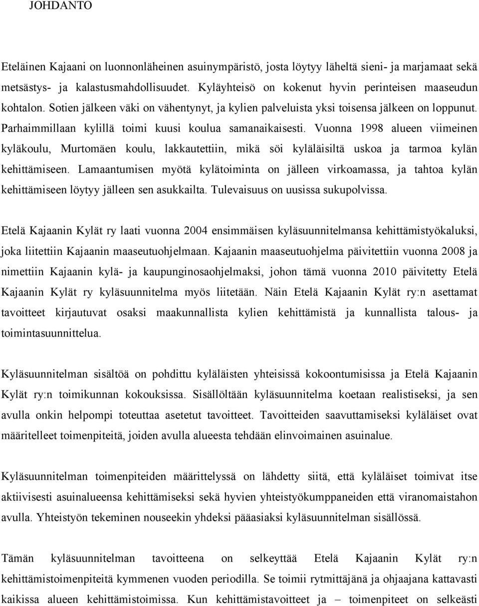 Parhaimmillaan kylillä toimi kuusi koulua samanaikaisesti. Vuonna 1998 alueen viimeinen kyläkoulu, Murtomäen koulu, lakkautettiin, mikä söi kyläläisiltä uskoa ja tarmoa kylän kehittämiseen.
