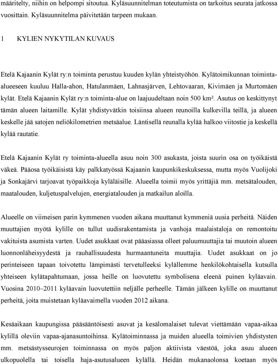 Kylätoimikunnan toimintaalueeseen kuuluu Halla-ahon, Hatulanmäen, Lahnasjärven, Lehtovaaran, Kivimäen ja Murtomäen kylät. Etelä Kajaanin Kylät ry:n toiminta-alue on laajuudeltaan noin 500 km².