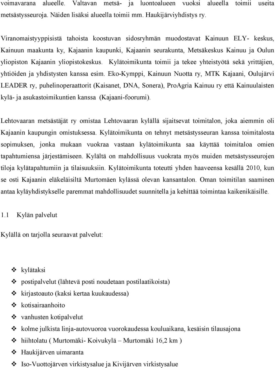 yliopistokeskus. Kylätoimikunta toimii ja tekee yhteistyötä sekä yrittäjien, yhtiöiden ja yhdistysten kanssa esim.