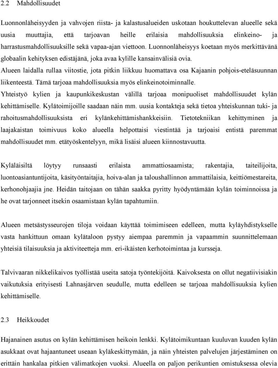 Alueen laidalla rullaa viitostie, jota pitkin liikkuu huomattava osa Kajaanin pohjois-eteläsuunnan liikenteestä. Tämä tarjoaa mahdollisuuksia myös elinkeinotoiminnalle.