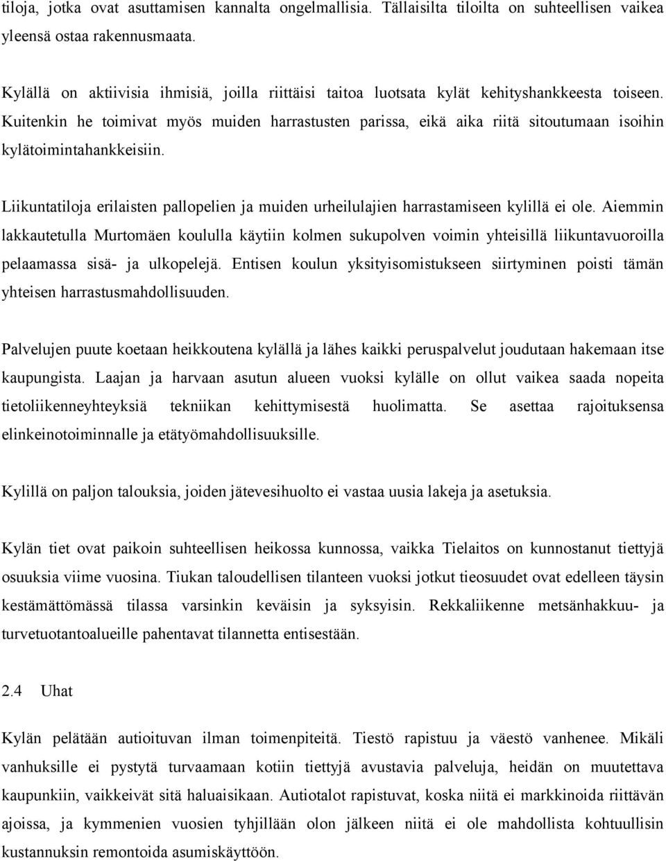 Kuitenkin he toimivat myös muiden harrastusten parissa, eikä aika riitä sitoutumaan isoihin kylätoimintahankkeisiin.