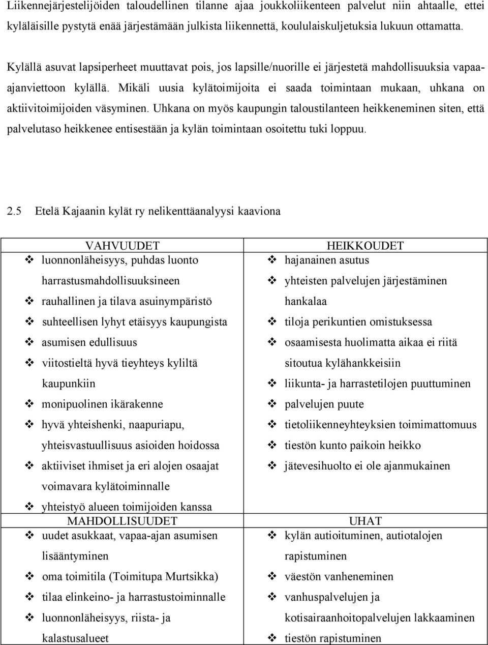 Mikäli uusia kylätoimijoita ei saada toimintaan mukaan, uhkana on aktiivitoimijoiden väsyminen.