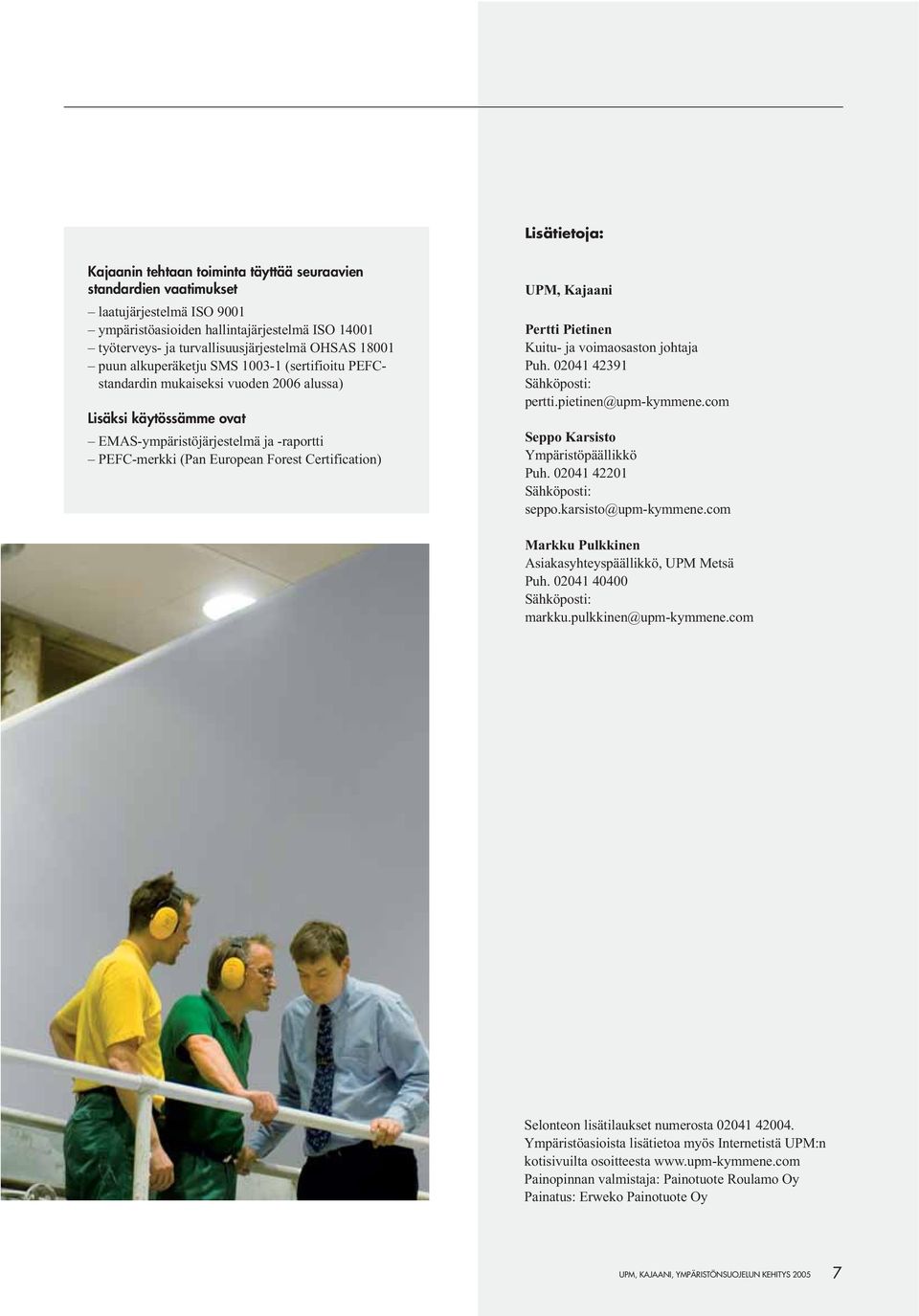 Certification) UPM, Kajaani Pertti Pietinen Kuitu- ja voimaosaston johtaja Puh. 241 42391 Sähköposti: pertti.pietinen@upm-kymmene.com Seppo Karsisto Ympäristöpäällikkö Puh. 241 4221 Sähköposti: seppo.