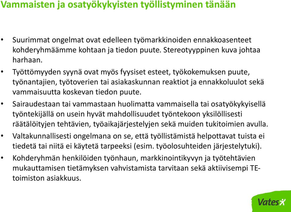 Sairaudestaan tai vammastaan huolimatta vammaisella tai osatyökykyisellä työntekijällä on usein hyvät mahdollisuudet työntekoon yksilöllisesti räätälöityjen tehtävien, työaikajärjestelyjen sekä