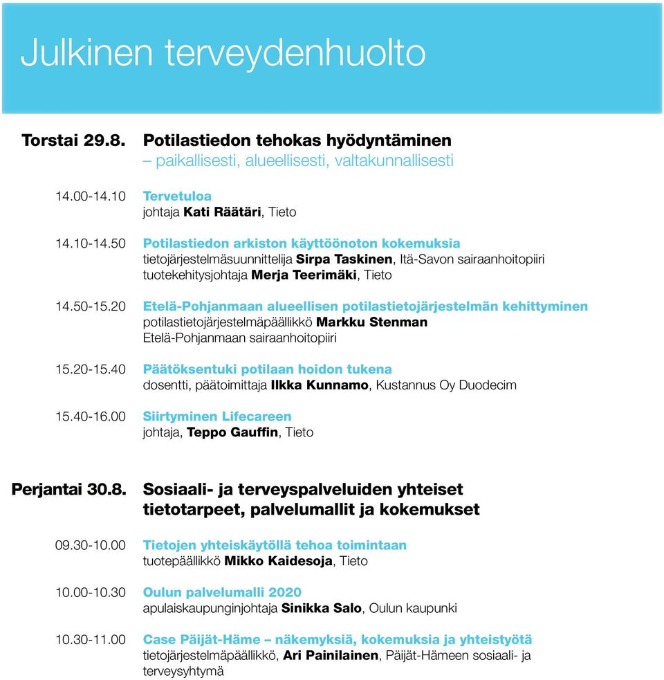 tietojärjestelmäsuunnittelija Sirpa Taskinen, Itä-Savon sairaanhoitopiiri tuotekehitysjohtaja Merja Teerimäki, Tieto Etelä-Pohjanmaan alueellisen potilastietojärjestelmän kehittyminen