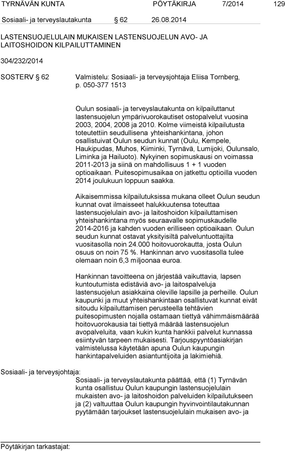 050-377 1513 Oulun sosiaali- ja terveyslautakunta on kilpailuttanut lastensuojelun ympärivuorokautiset ostopalvelut vuosina 2003, 2004, 2008 ja 2010.