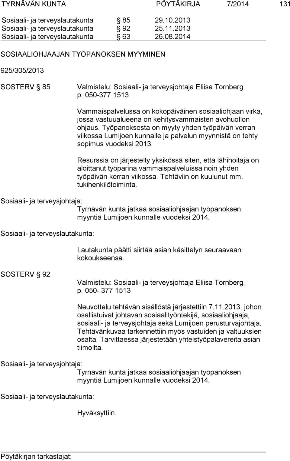 050-377 1513 Vammaispalvelussa on kokopäiväinen sosiaaliohjaan virka, jossa vastuualueena on kehitysvammaisten avohuollon ohjaus.