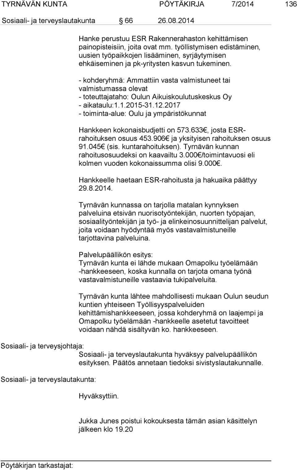 - kohderyhmä: Ammattiin vasta valmistuneet tai valmistumassa olevat - toteuttajataho: Oulun Aikuiskoulutuskeskus Oy - aikataulu:1.1.2015-31.12.