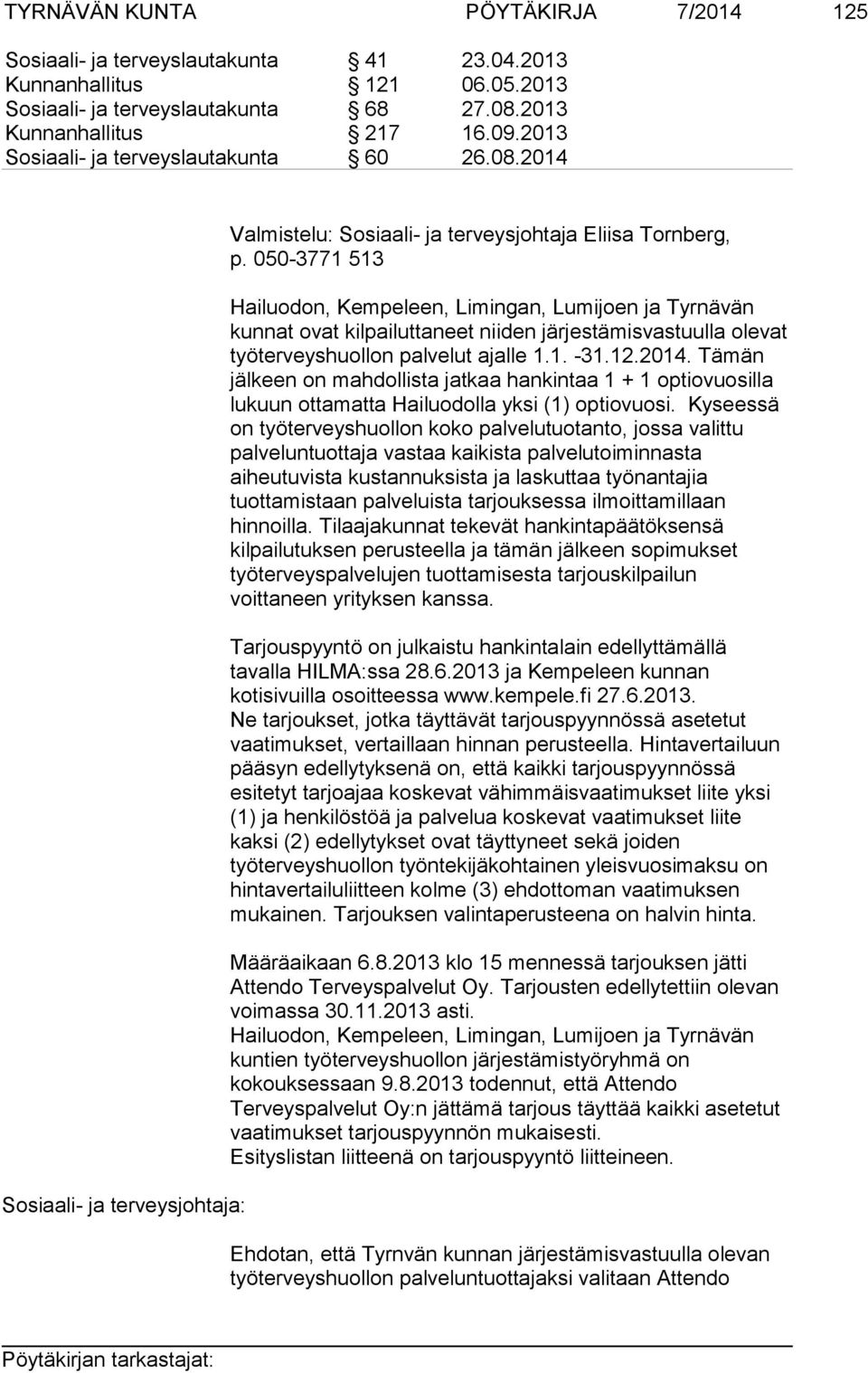 050-3771 513 Hailuodon, Kempeleen, Limingan, Lumijoen ja Tyrnävän kunnat ovat kilpailuttaneet niiden järjestämisvastuulla olevat työterveyshuollon palvelut ajalle 1.1. -31.12.2014.