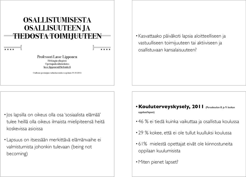 2012 Jos lapsilla on oikeus olla osa sosiaalista elämää tulee heillä olla oikeus ilmaista mielipiteensä heitä koskevissa asioissa Lapsuus on itsessään merkittävä elämänvaihe ei valmistumista johonkin