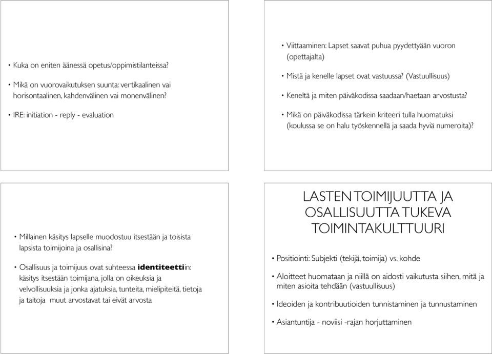 (Vastuullisuus) Keneltä ja miten päiväkodissa saadaan/haetaan arvostusta? Mikä on päiväkodissa tärkein kriteeri tulla huomatuksi (koulussa se on halu työskennellä ja saada hyviä numeroita)?