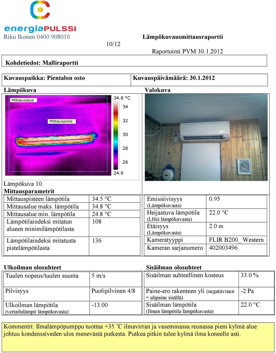 8 C 108 136 Kommentit: Ilmalämpöpumppu tuottaa +35 C ilmavirran ja vasemmassa