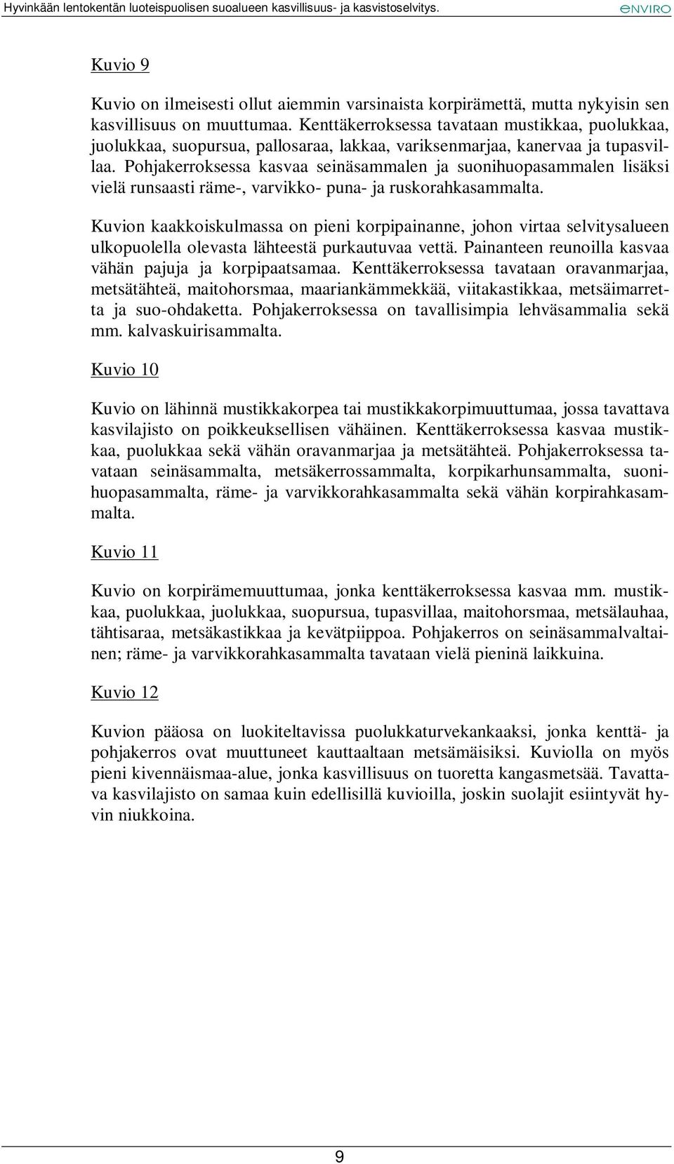 Pohjakerroksessa kasvaa seinäsammalen ja suonihuopasammalen lisäksi vielä runsaasti räme-, varvikko- puna- ja ruskorahkasammalta.