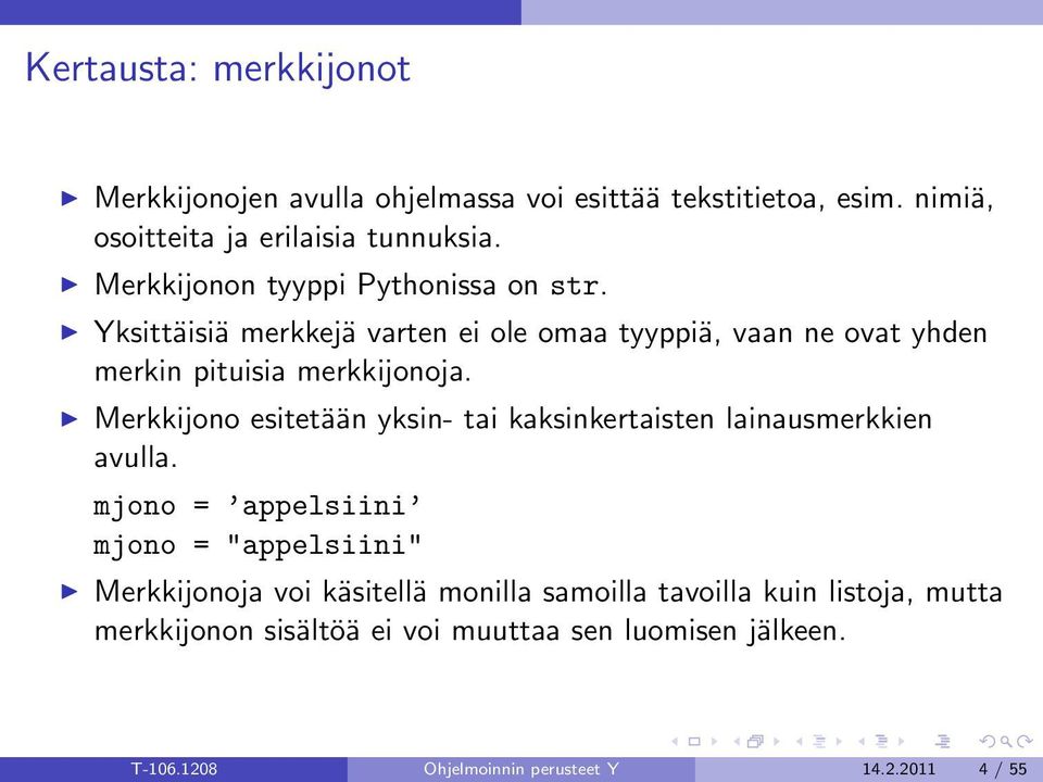 Merkkijono esitetään yksin- tai kaksinkertaisten lainausmerkkien avulla.