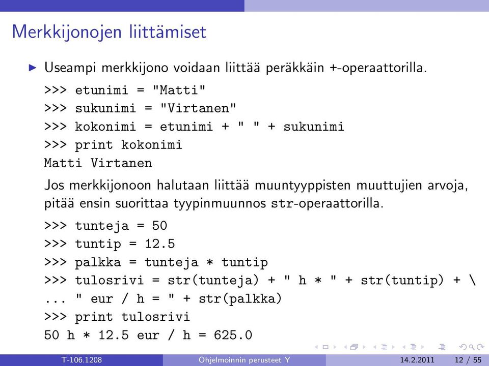 liittää muuntyyppisten muuttujien arvoja, pitää ensin suorittaa tyypinmuunnos str-operaattorilla. >>> tunteja = 50 >>> tuntip = 12.