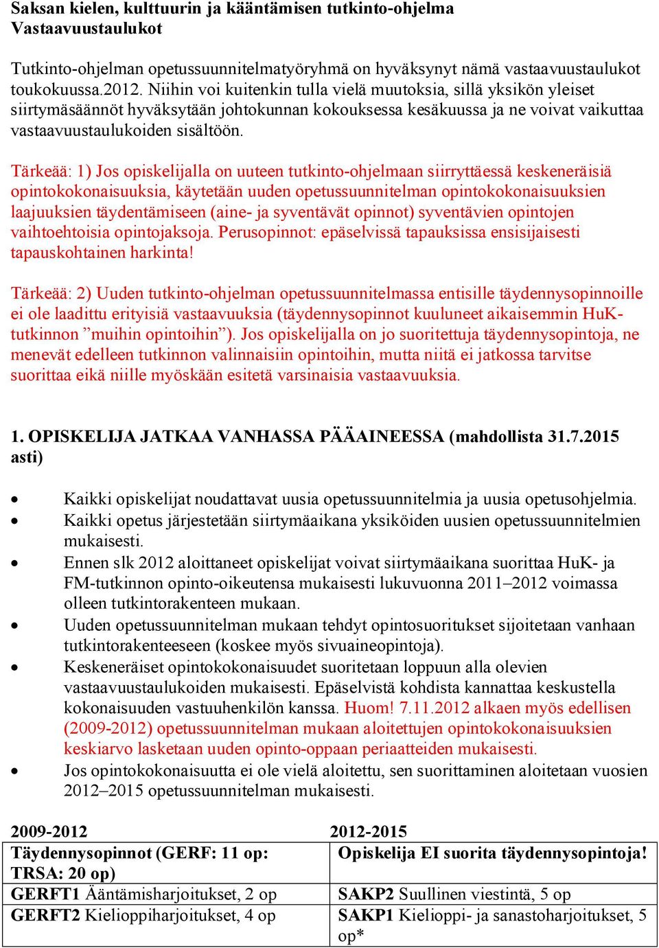 Tärkeää: 1) Jos iskelijalla on uuteen tutkinto-ohjelmaan siirryttäessä keskeneräisiä intokokonaisuuksia, käytetään uuden etussuunnitelman intokokonaisuuksien laajuuksien täydentämiseen (aine- ja