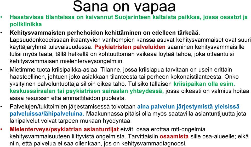 Psykiatristen palveluiden saaminen kehitysvammaisille tulisi myös taata, tällä hetkellä on kohtuuttoman vaikeaa löytää tahoa, joka ottaantuisi kehitysvammaisen mielenterveysongelmiin.