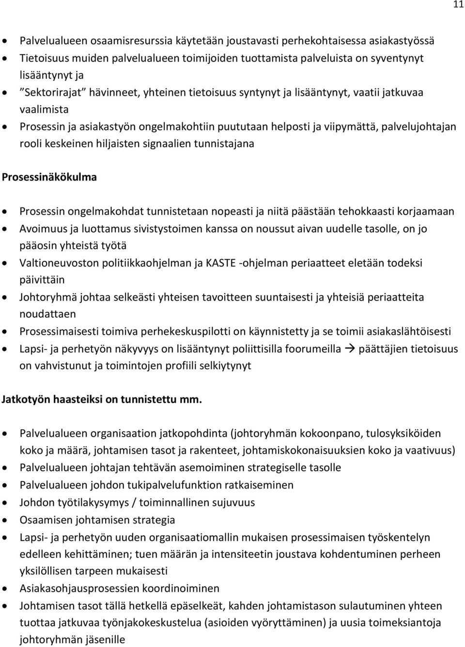 signaalien tunnistajana Prosessinäkökulma Prosessin ongelmakohdat tunnistetaan nopeasti ja niitä päästään tehokkaasti korjaamaan Avoimuus ja luottamus sivistystoimen kanssa on noussut aivan uudelle