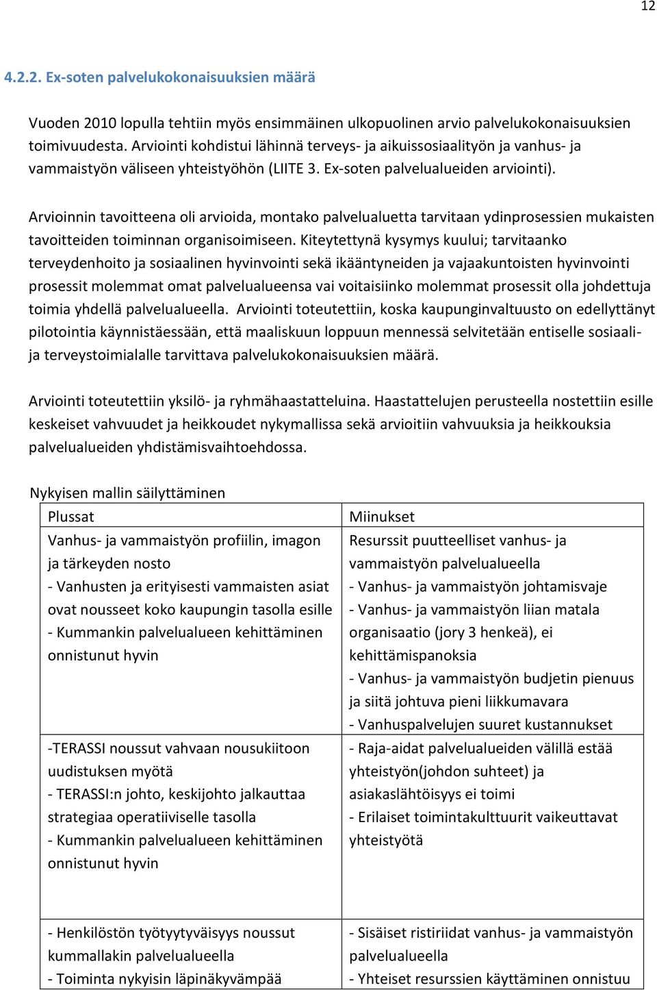 Arvioinnin tavoitteena oli arvioida, montako palvelualuetta tarvitaan ydinprosessien mukaisten tavoitteiden toiminnan organisoimiseen.