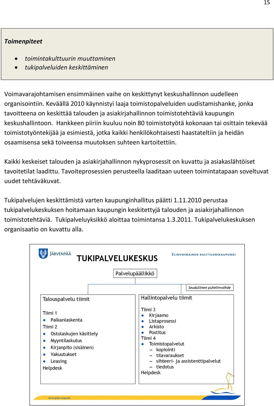 Hankkeen piiriin kuuluu noin 80 toimistotyötä kokonaan tai osittain tekevää toimistotyöntekijää ja esimiestä, jotka kaikki henkilökohtaisesti haastateltiin ja heidän osaamisensa sekä toiveensa