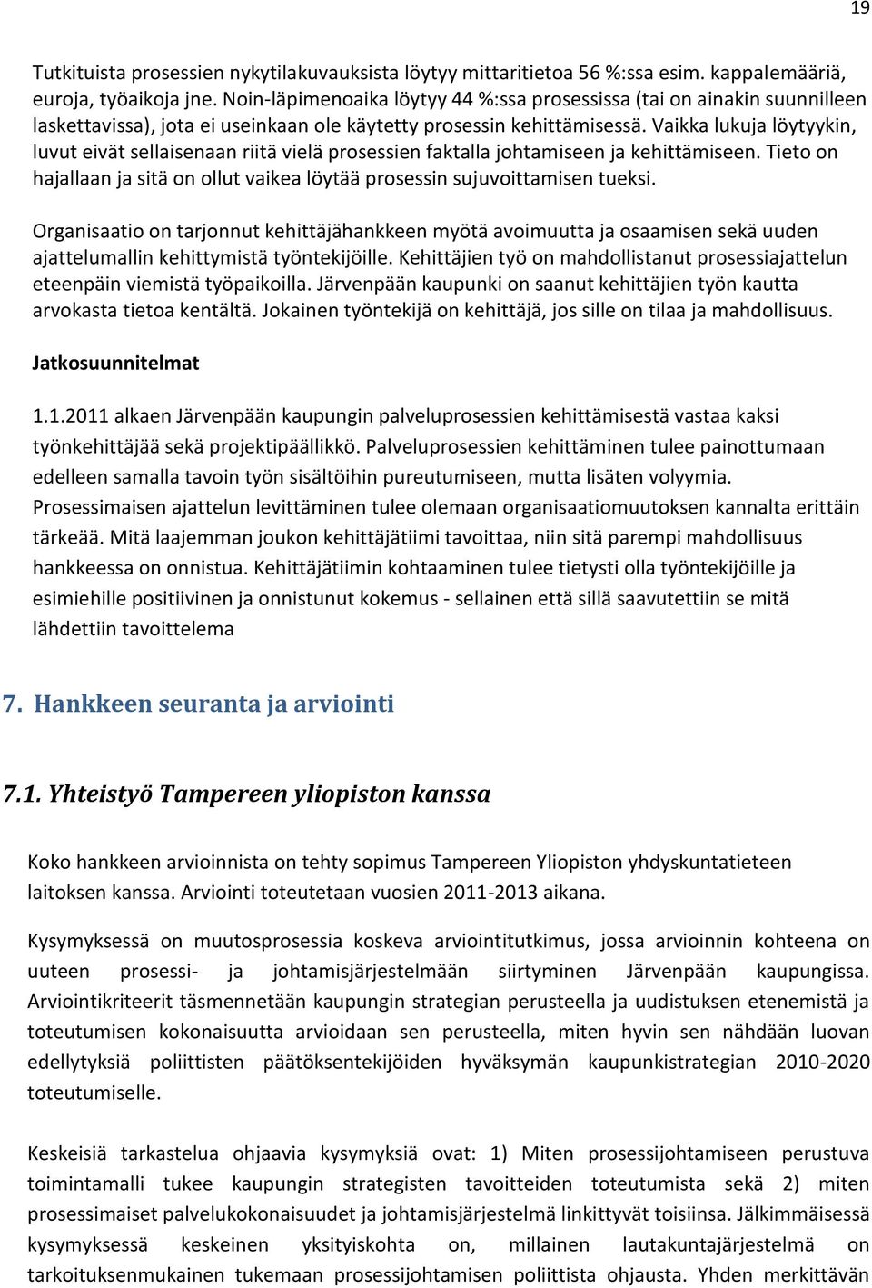 Vaikka lukuja löytyykin, luvut eivät sellaisenaan riitä vielä prosessien faktalla johtamiseen ja kehittämiseen. Tieto on hajallaan ja sitä on ollut vaikea löytää prosessin sujuvoittamisen tueksi.