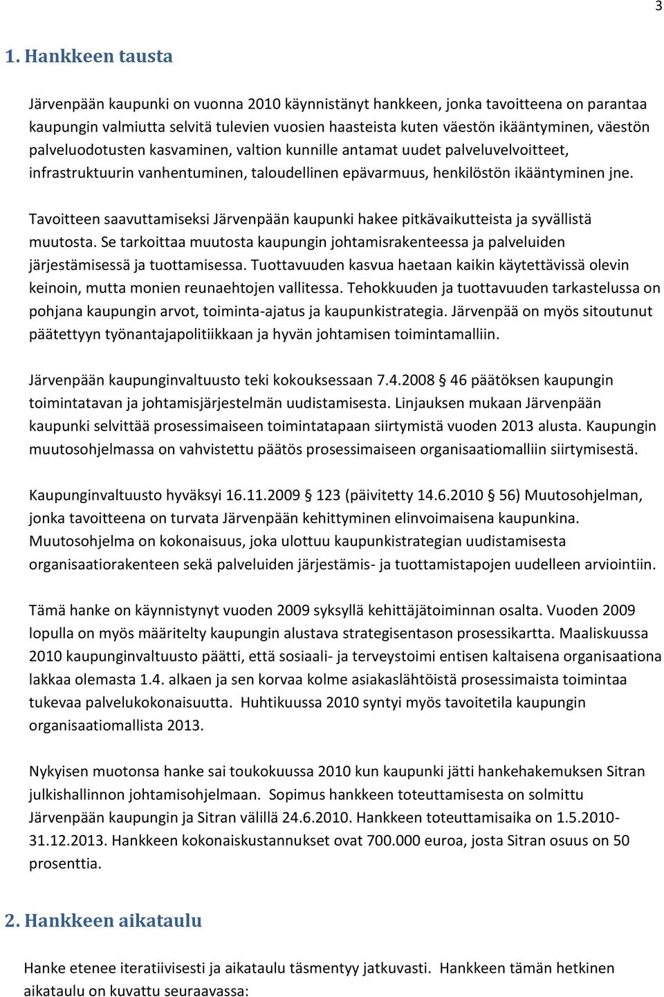 Tavoitteen saavuttamiseksi Järvenpään kaupunki hakee pitkävaikutteista ja syvällistä muutosta. Se tarkoittaa muutosta kaupungin johtamisrakenteessa ja palveluiden järjestämisessä ja tuottamisessa.