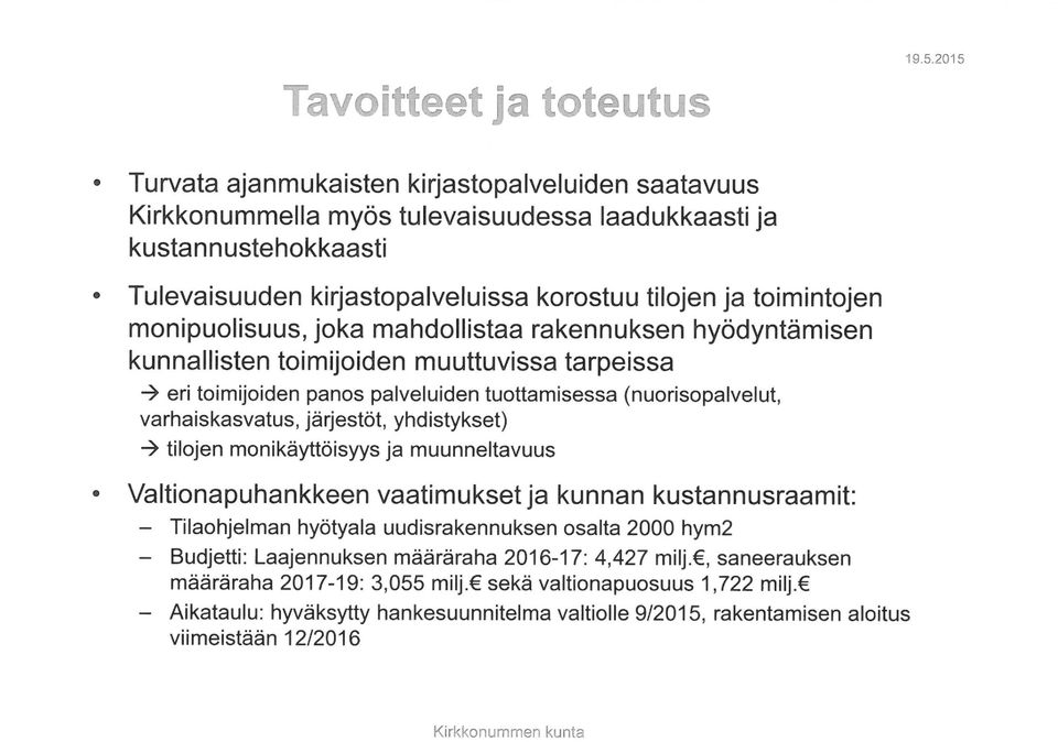 varhaiskasvatus, järjestöt, yhdistykset) -> tilojen monikäyttöisyys ja muunneltavuus Valtionapuhankkeen vaatimukset ja kunnan kustannusraamit: - Tilaohjelman hyötyala uudisrakennuksen osalta 2000
