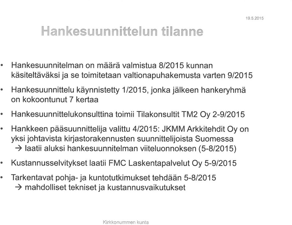 jonka jälkeen hankeryhmä on kokoontunut 7 kertaa Hankesuunnittelukonsulttina toimii Tilakonsultit TM2 Oy 2-9/2015 Hankkeen pääsuunnittelija valittu 4/2015: JKMM